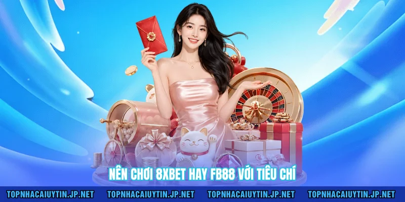 Nên chơi 8XBET hay FB88 với tiêu chí 