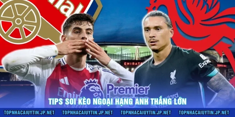 Tips soi kèo Ngoại Hạng Anh thắng lớn