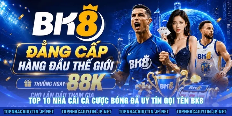 Top 10 nhà cái cá cược bóng đá uy tín gọi tên BK8